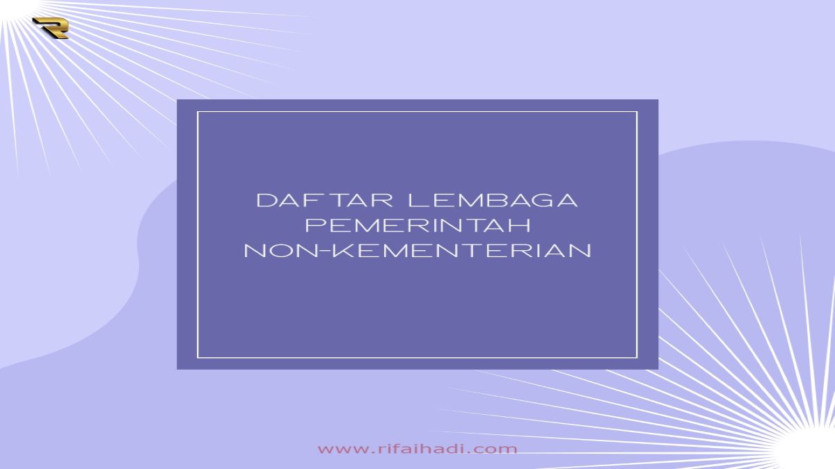 Dicatat 25 Daftar Lembaga Pemerintah Non-Kementerian Ini | Rifaihadi.com