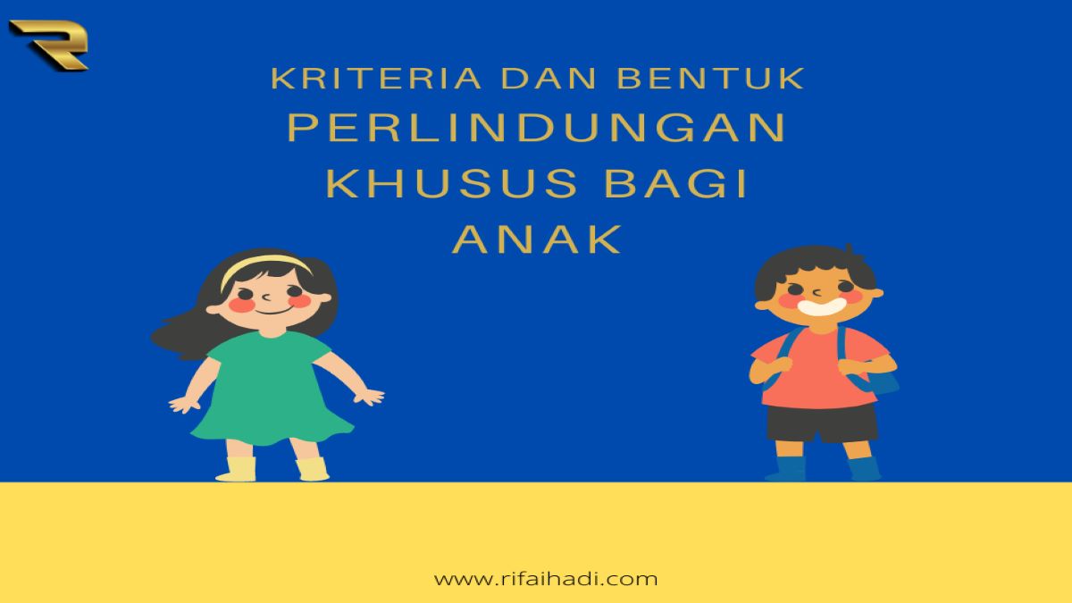 15 Kriteria Dan Bentuk Perlindungan Khusus Bagi Anak | Rifaihadi.com